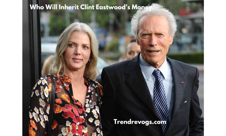 Who Will Inherit Clint Eastwood’s Money